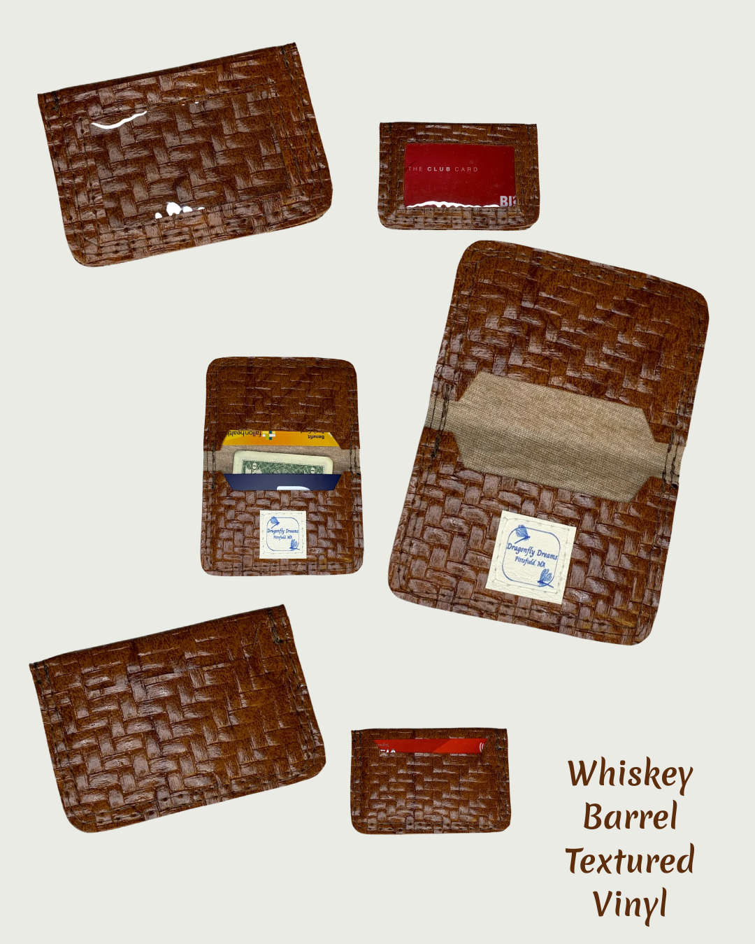 Handcrafted compact bifold wallet made from a whiskey barrel textured vinyl. The wallet is shown in six different views, front, back and the inside when opened. One of each is shown empty, another of each is shown with cards and/or cash. A clear vinyl window pocket is evident in the views of the front.  The back views show a card slot. There is a card slot on both flaps of the inside of the wallet with a Dragonfly Dreams label sewn onto the bottom card slot and is shown in both of these views. The words Whi